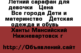 Летний сарафан для девочки › Цена ­ 700 - Все города Дети и материнство » Детская одежда и обувь   . Ханты-Мансийский,Нижневартовск г.